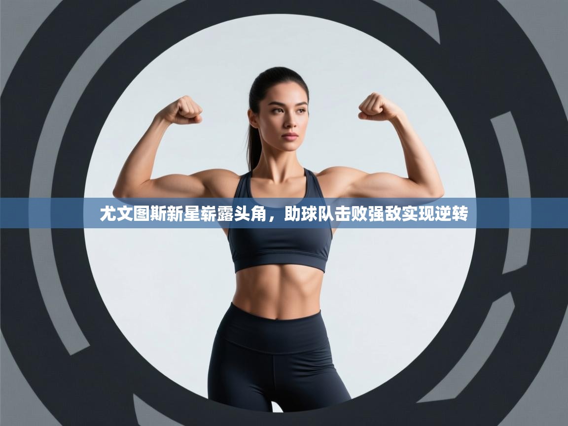 尤文图斯新星崭露头角，助球队击败强敌实现逆转  第2张