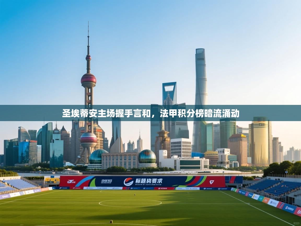 圣埃蒂安主场握手言和，法甲积分榜暗流涌动  第2张