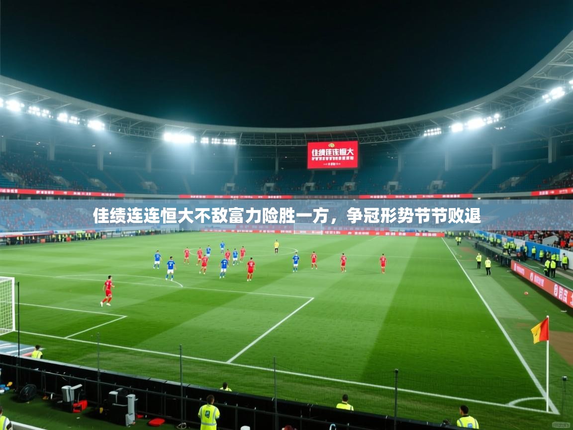 佳绩连连恒大不敌富力险胜一方，争冠形势节节败退