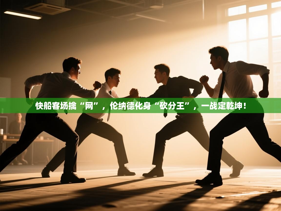 快船客场擒“网”,伦纳德化身“砍分王”,一战定乾坤! 第1张
