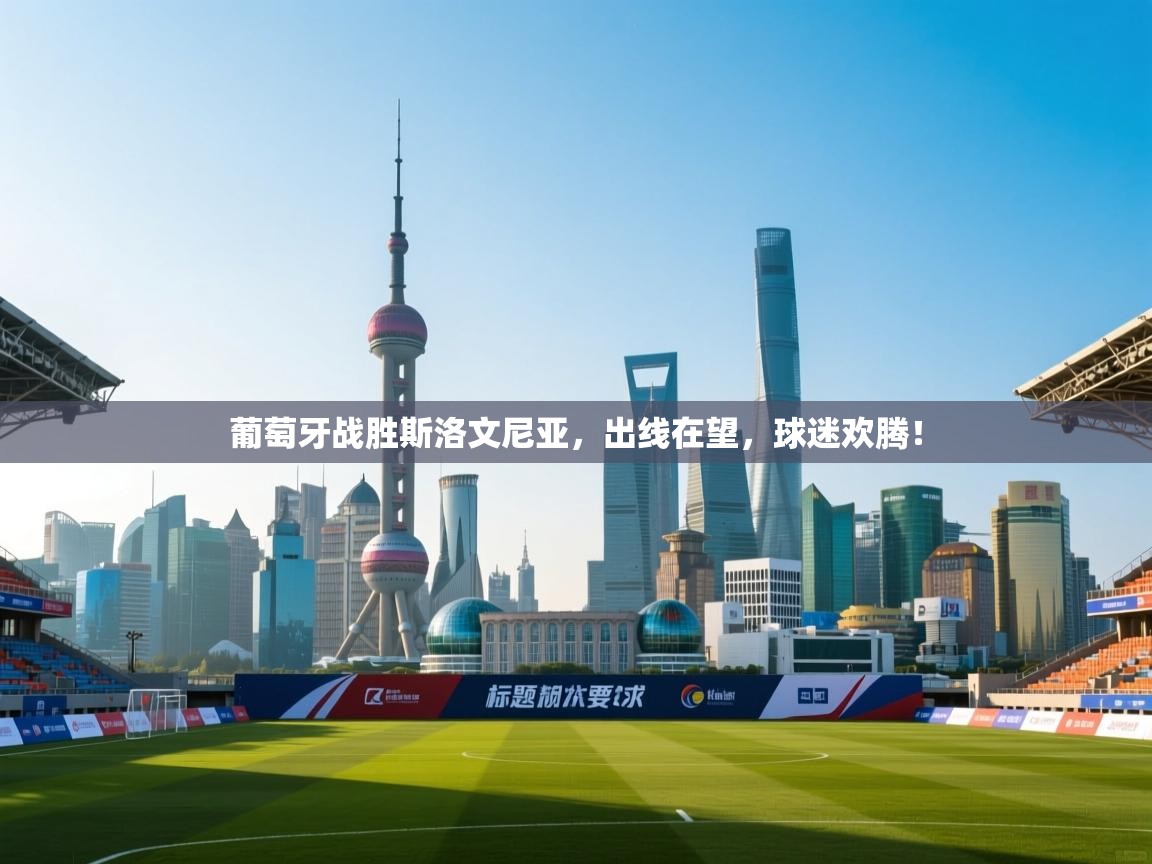 葡萄牙战胜斯洛文尼亚，出线在望，球迷欢腾！  第2张